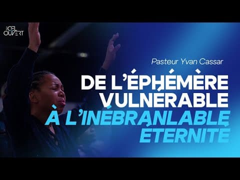 De l'éphémère vulnérable à l'inébranlable éternité (Pasteur Yvan Cassar)